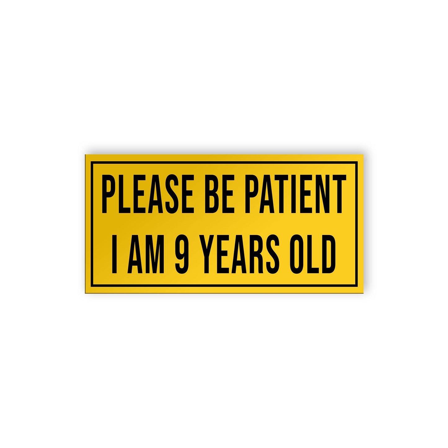 Please be Patient I am 9 Years Old Bumper Sticker Vinyl Waterproof Sticker Decal for Car Wall Window Bumper Sticker Multiple Size Choices