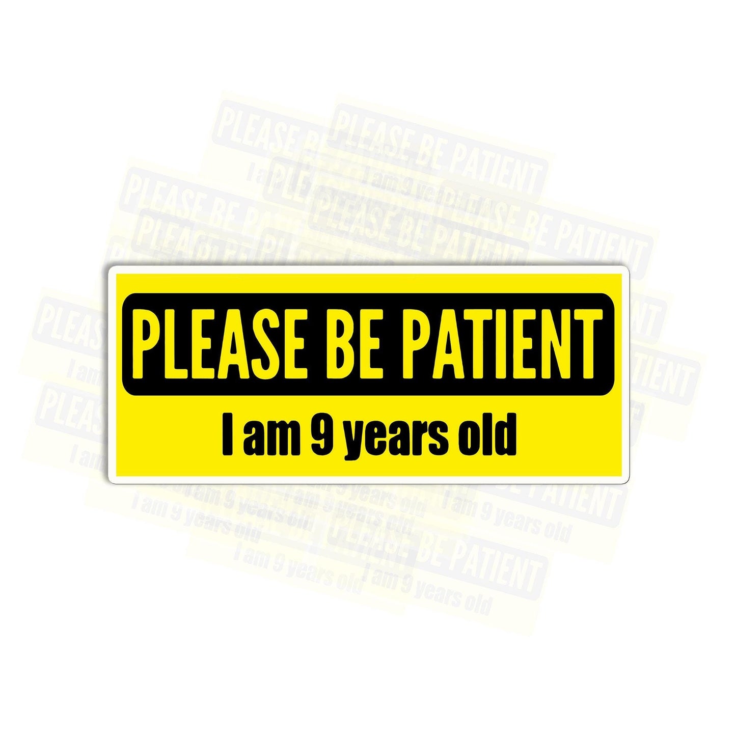 Please be Patient I am 9 Years Old Bumper Sticker Vinyl Waterproof Sticker Decal Car Laptop Wall Window Bumper Sticker