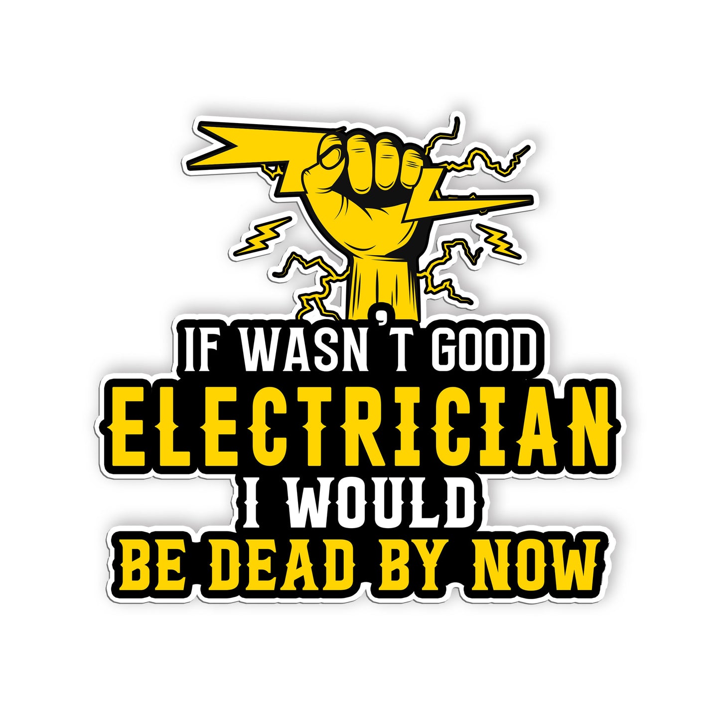 If I Wasnt A Good Electrician I Would Be Dead By Now Funny Lineman Sticker Water