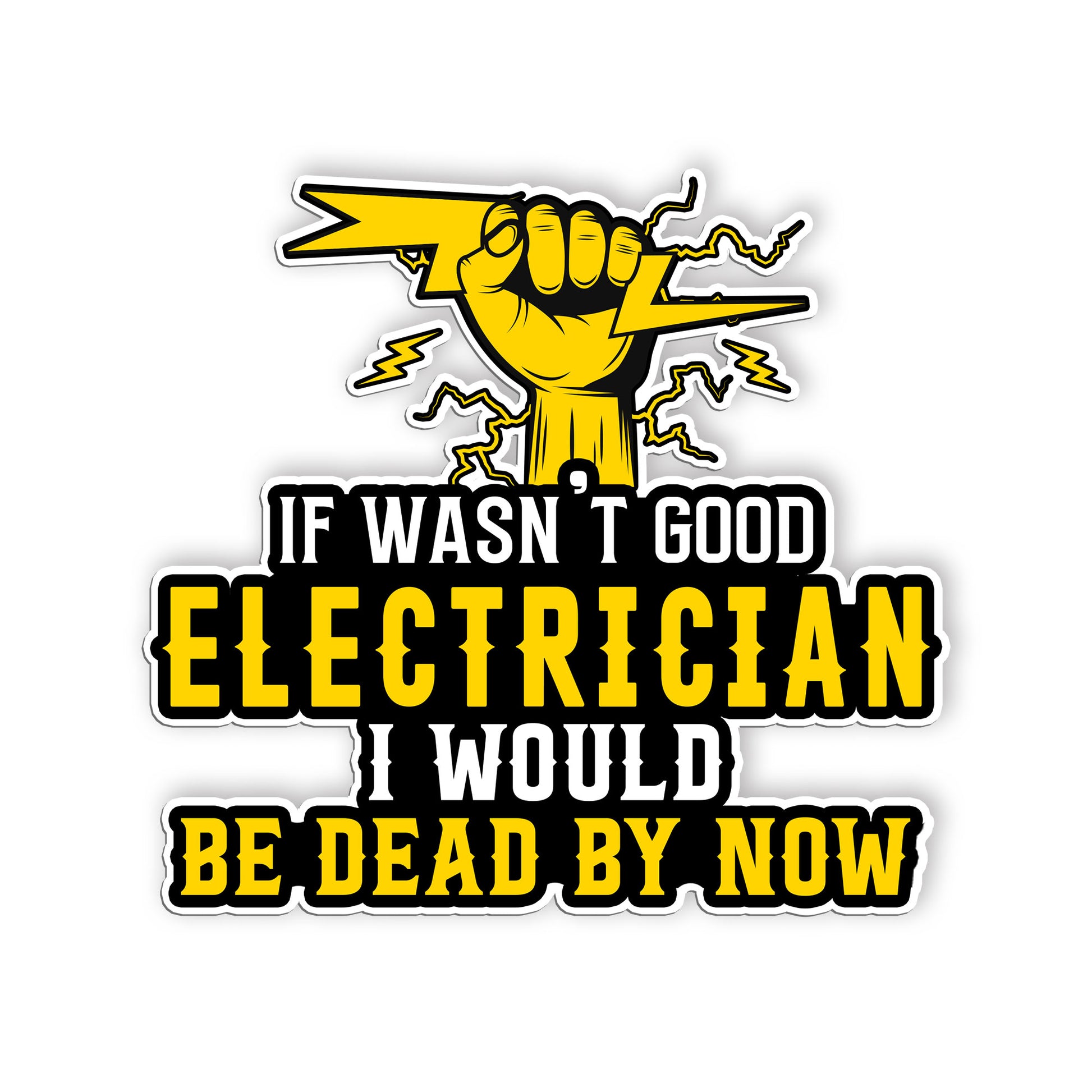 If I Wasnt A Good Electrician I Would Be Dead By Now Funny Lineman Sticker Water