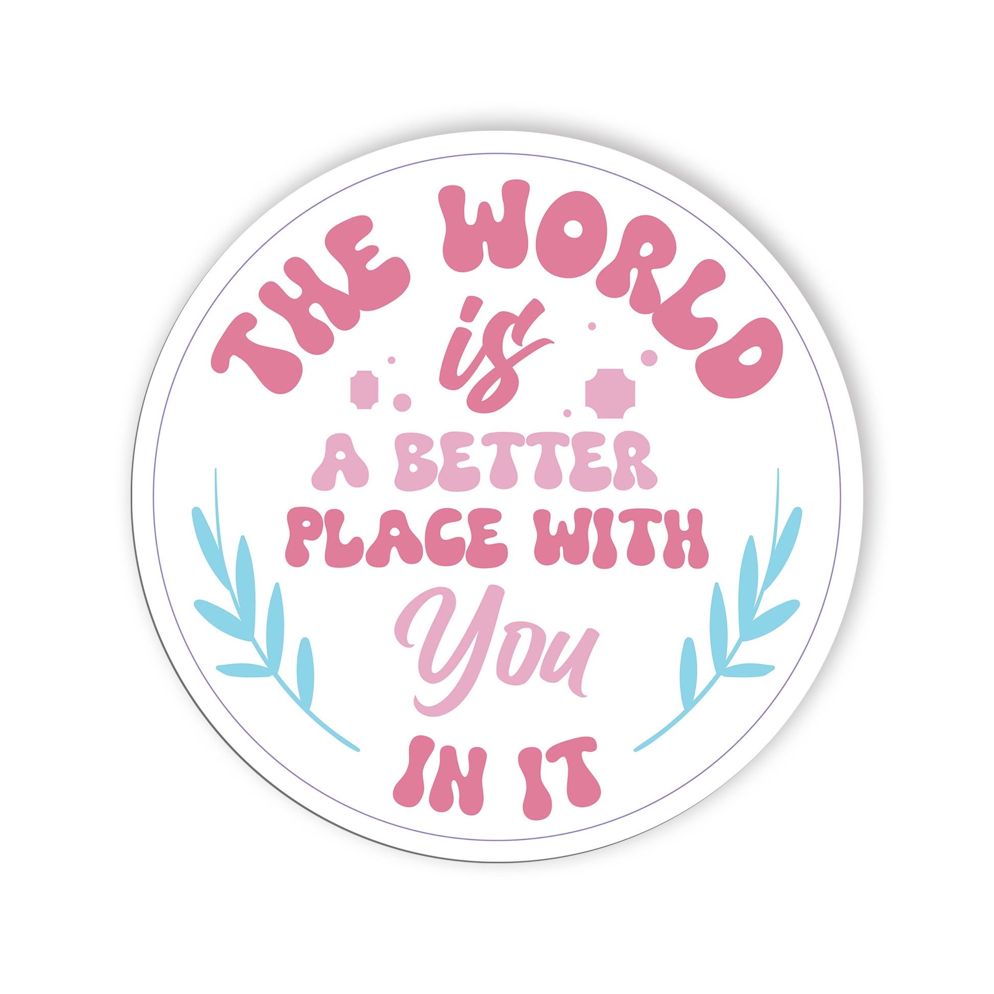 The World Is A Better Place With You In It Sticker, Mental Health Stickers, Posi