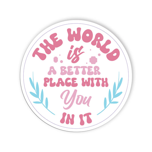 The World Is A Better Place With You In It Sticker, Mental Health Stickers, Posi