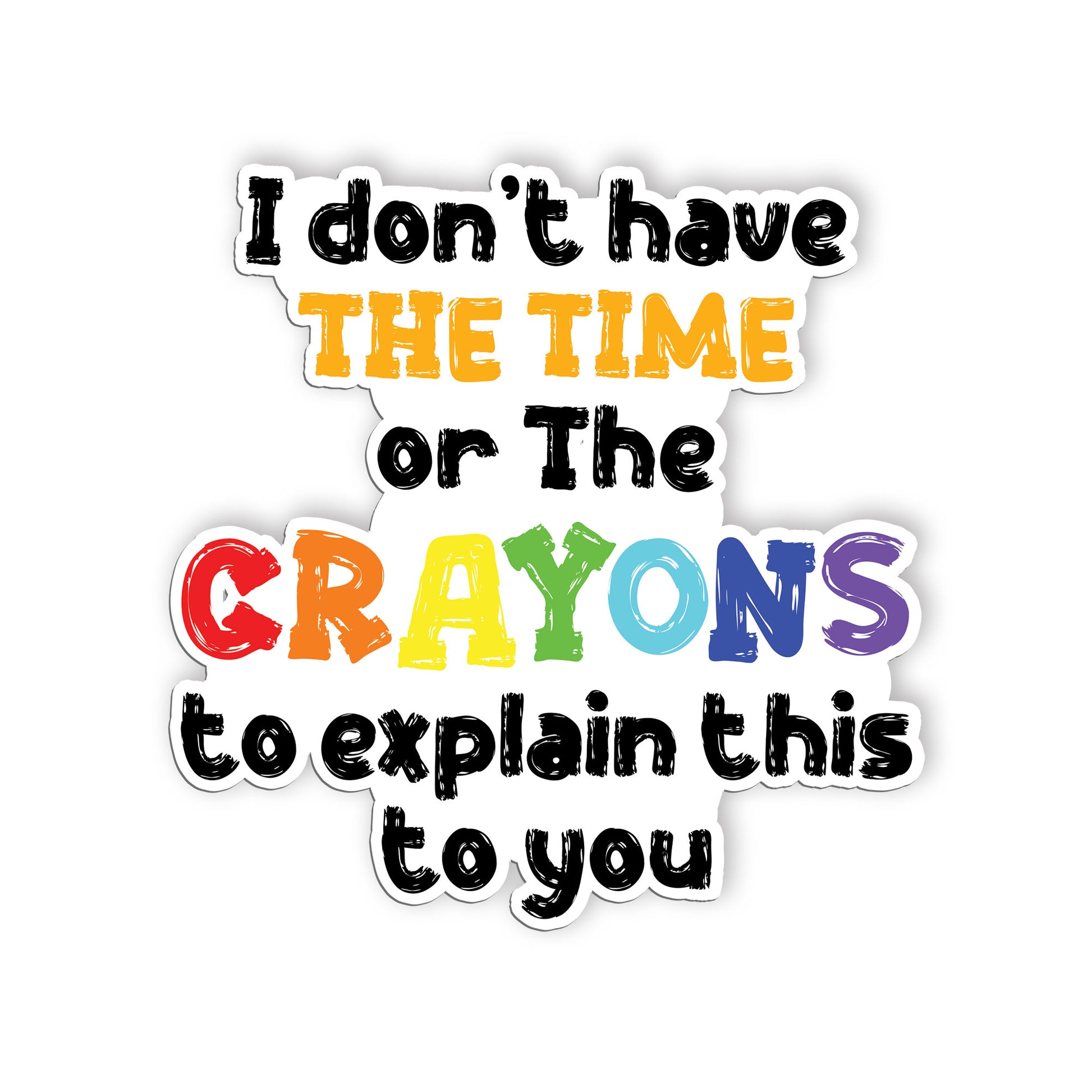 I Dont Have Time Or Crayons To Explain Stickers Funny Crayons Quote Sticker Wate