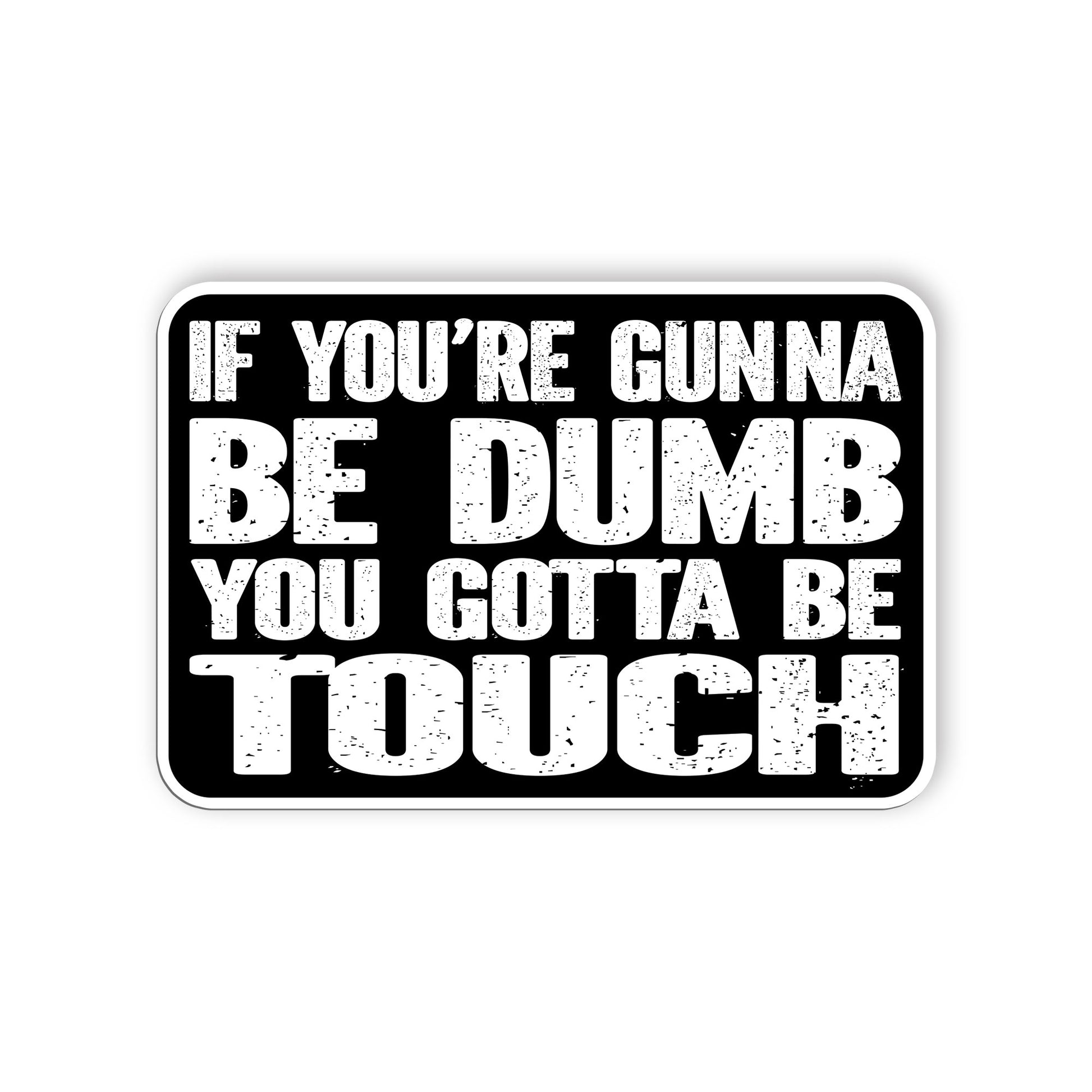If Youre Gunna Be Dumb You Gotta Be Touch Sticker Funny Joke Quote Sticker Water