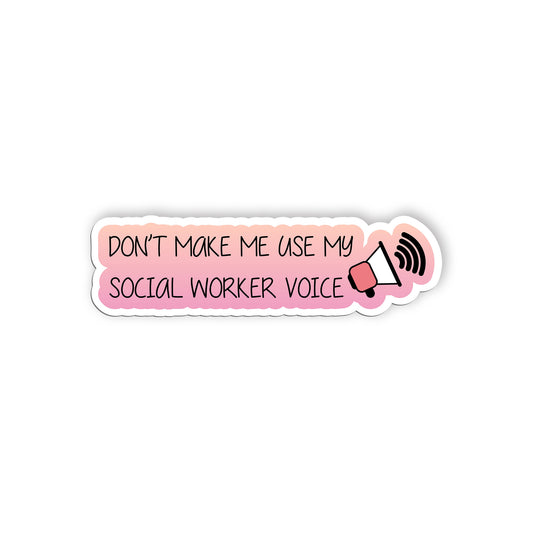 Dont Make Me Use My Social Worker Voice Sticker Social Worker Sticker, Social Wo