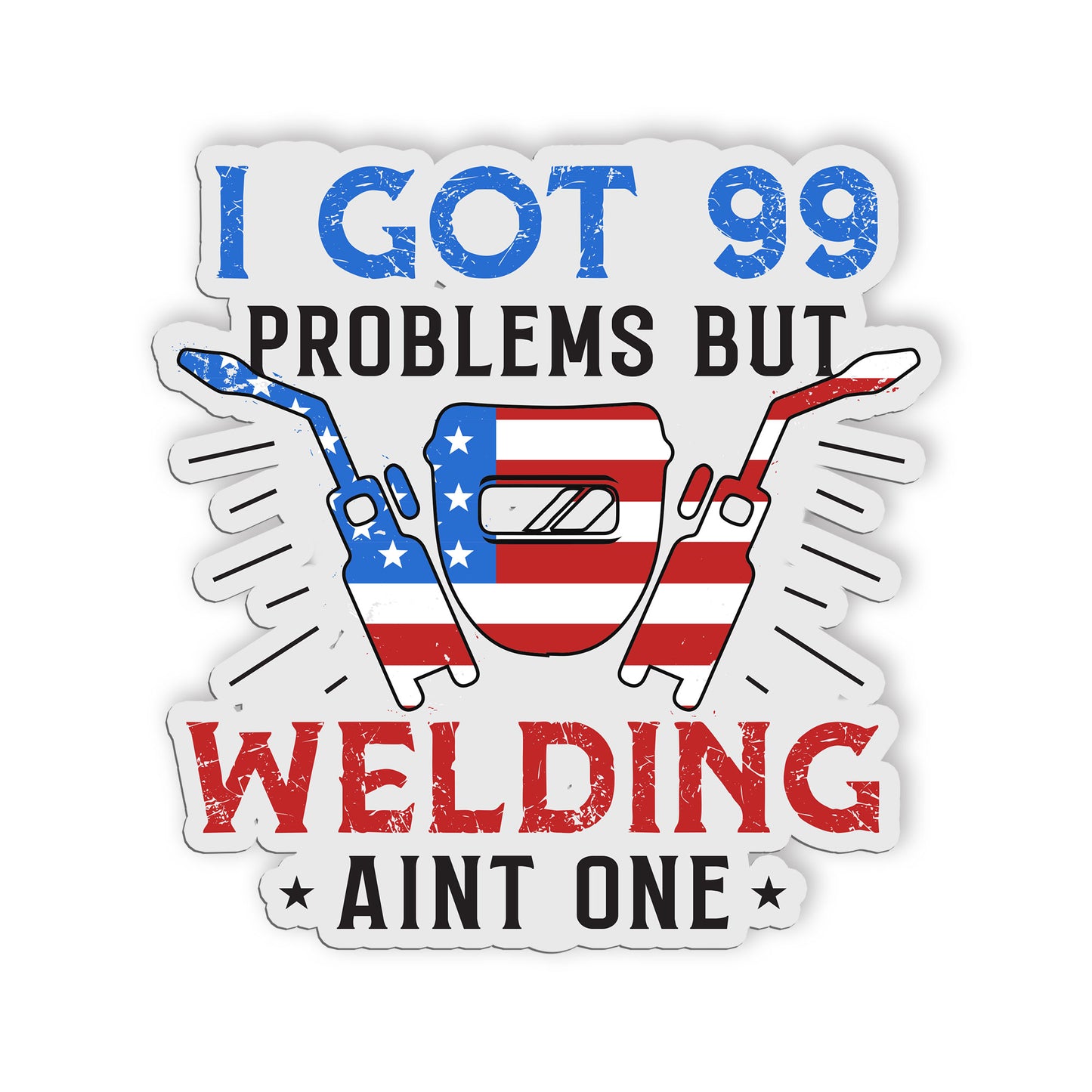 I Got 99 Problems But Welding Aint One Stickers Funny Welder Blue Collar Sticker