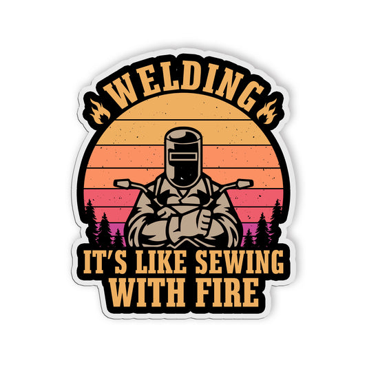Welding Its Like Sewing With Fire Sticker Funny Welding Repair Man Quote Sticker