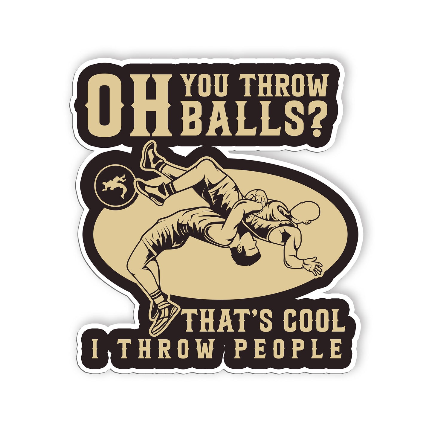 Oh You Throw Balls Thats Cool I Throw People Sticker Wrestling Wrestler Joke Sti