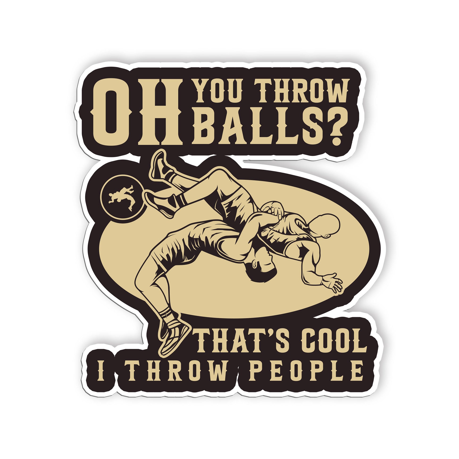 Oh You Throw Balls Thats Cool I Throw People Sticker Wrestling Wrestler Joke Sti