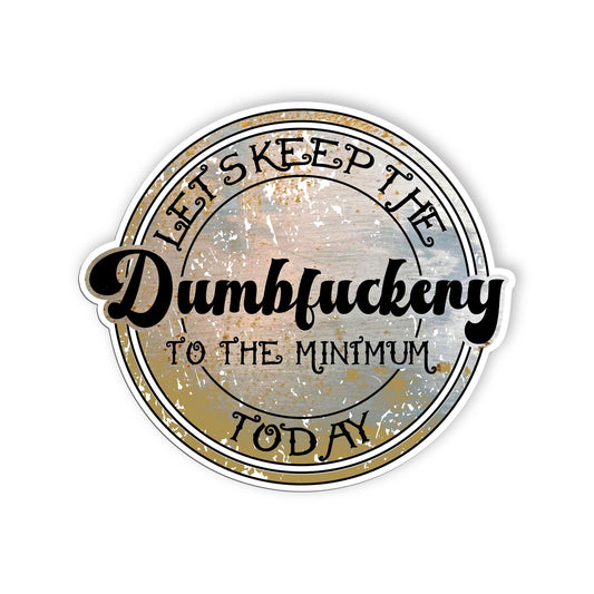 Dumfuckery Minimum Sticker: Adult Humor, Weatherproof Vinyl Decal